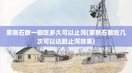 蒙脱石散一般吃多久可以止泻(蒙脱石散吃几次可以达到止泻效果)