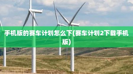 手机版的赛车计划怎么下(赛车计划2下载手机版)