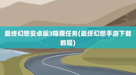 最终幻想安卓版3隐藏任务(最终幻想手游下载教程)