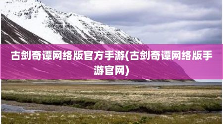 古剑奇谭网络版官方手游(古剑奇谭网络版手游官网)