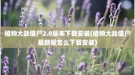 植物大战僵尸2.0版本下载安装(植物大战僵尸最新版怎么下载安装)