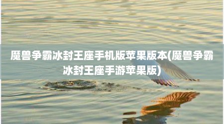 魔兽争霸冰封王座手机版苹果版本(魔兽争霸冰封王座手游苹果版)