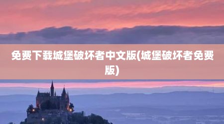 免费下载城堡破坏者中文版(城堡破坏者免费版)
