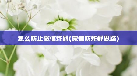 怎么防止微信炸群(微信防炸群思路)
