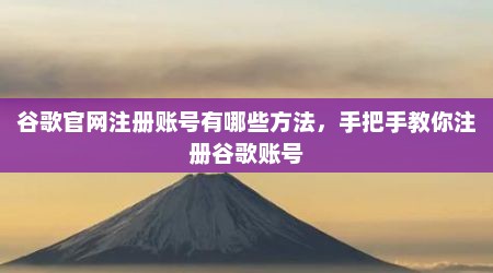 谷歌官网注册账号有哪些方法，手把手教你注册谷歌账号