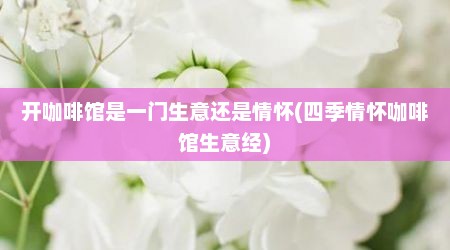 开咖啡馆是一门生意还是情怀(四季情怀咖啡馆生意经)