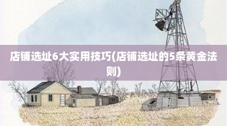 店铺选址6大实用技巧(店铺选址的5条黄金法则)