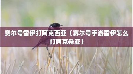 赛尔号雷伊打阿克西亚（赛尔号手游雷伊怎么打阿克希亚）