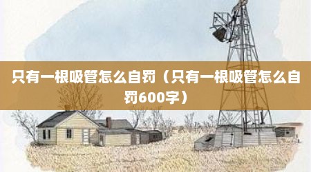 只有一根吸管怎么自罚（只有一根吸管怎么自罚600字）