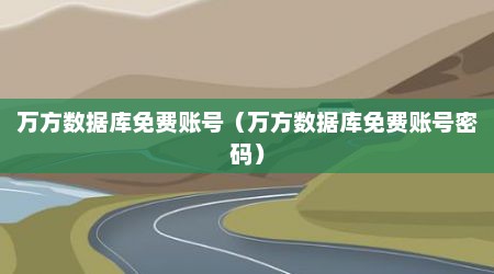 万方数据库免费账号（万方数据库免费账号密码）