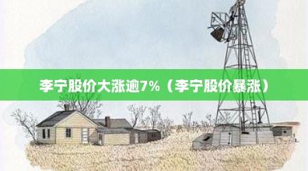 李宁股价大涨逾7%（李宁股价暴涨）