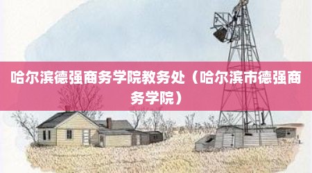 哈尔滨德强商务学院教务处（哈尔滨市德强商务学院）