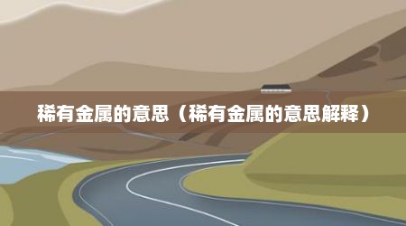 稀有金属的意思（稀有金属的意思解释）
