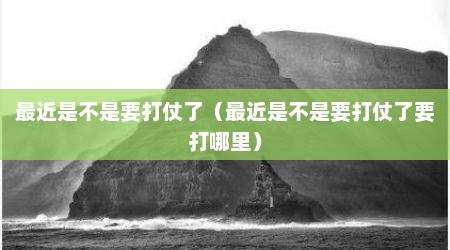 最近是不是要打仗了（最近是不是要打仗了要打哪里）