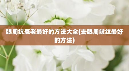 眼周抗衰老最好的方法大全(去眼周皱纹最好的方法)