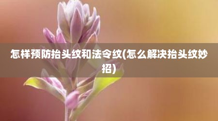 怎样预防抬头纹和法令纹(怎么解决抬头纹妙招)