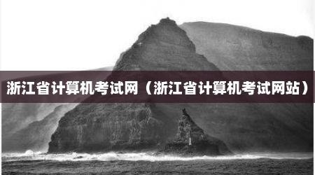浙江省计算机考试网（浙江省计算机考试网站）