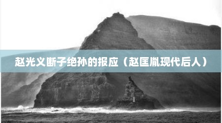 赵光义断子绝孙的报应（赵匡胤现代后人）