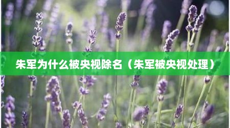 朱军为什么被央视除名（朱军被央视处理）