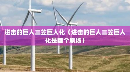 进击的巨人三笠巨人化（进击的巨人三笠巨人化是哪个剧场）