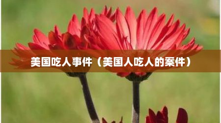美国吃人事件（美国人吃人的案件）