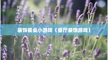 装饰餐桌小游戏（餐厅装饰游戏）