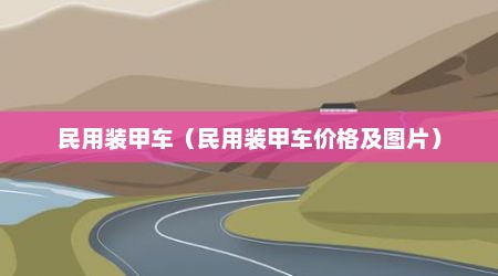 民用装甲车（民用装甲车价格及图片）