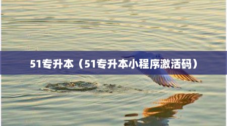 51专升本（51专升本小程序激活码）