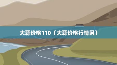 大蒜价格110（大蒜价格行情网）