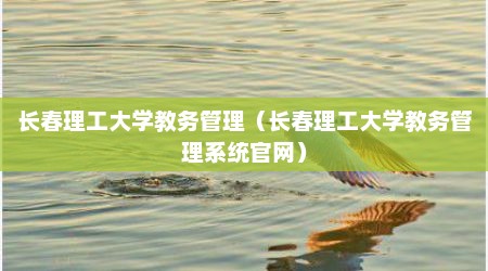 长春理工大学教务管理（长春理工大学教务管理系统官网）