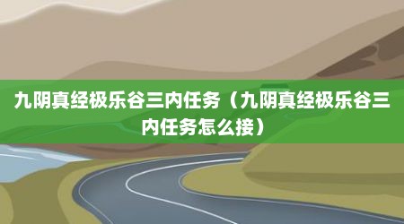九阴真经极乐谷三内任务（九阴真经极乐谷三内任务怎么接）
