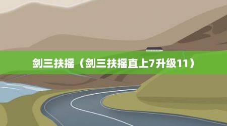 剑三扶摇（剑三扶摇直上7升级11）