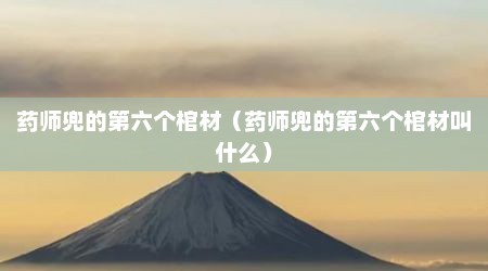 药师兜的第六个棺材（药师兜的第六个棺材叫什么）