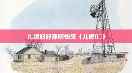 儿媳妇好涨啊快来（儿媳諪諪）