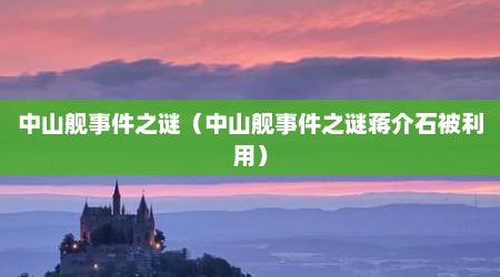 中山舰事件之谜（中山舰事件之谜蒋介石被利用）