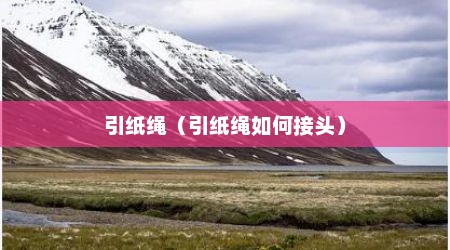 引纸绳（引纸绳如何接头）