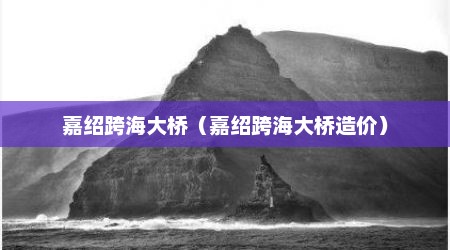嘉绍跨海大桥（嘉绍跨海大桥造价）