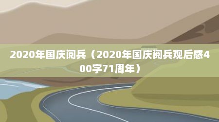 2020年国庆阅兵（2020年国庆阅兵观后感400字71周年）