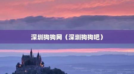深圳狗狗网（深圳狗狗吧）