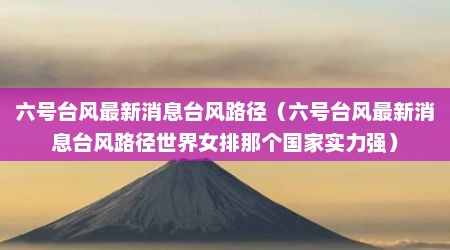 六号台风最新消息台风路径（六号台风最新消息台风路径世界女排那个国家实力强）