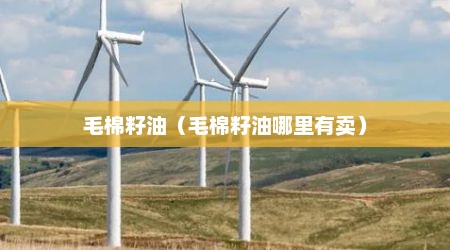毛棉籽油（毛棉籽油哪里有卖）