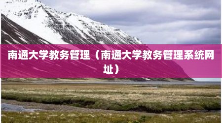 南通大学教务管理（南通大学教务管理系统网址）