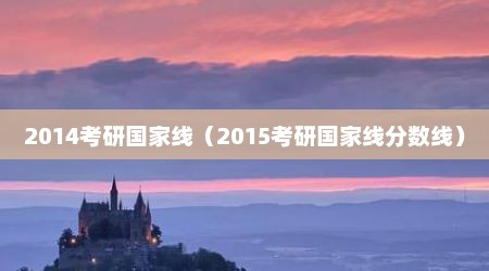 2014考研国家线（2015考研国家线分数线）