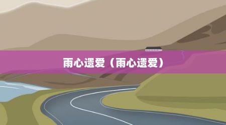 雨心遗爱（雨心遗爱）