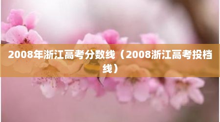 2008年浙江高考分数线（2008浙江高考投档线）