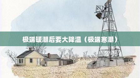 极端暖潮后要大降温（极端寒潮）