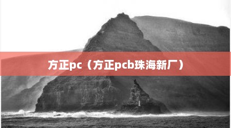 方正pc（方正pcb珠海新厂）