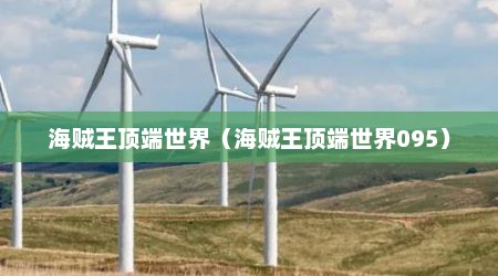 海贼王顶端世界（海贼王顶端世界095）
