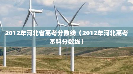 2012年河北省高考分数线（2012年河北高考本科分数线）