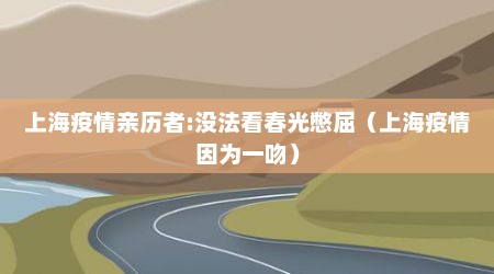 上海疫情亲历者:没法看春光憋屈（上海疫情因为一吻）